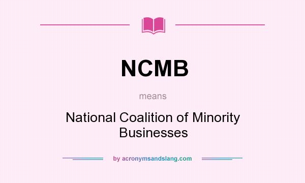 What does NCMB mean? It stands for National Coalition of Minority Businesses