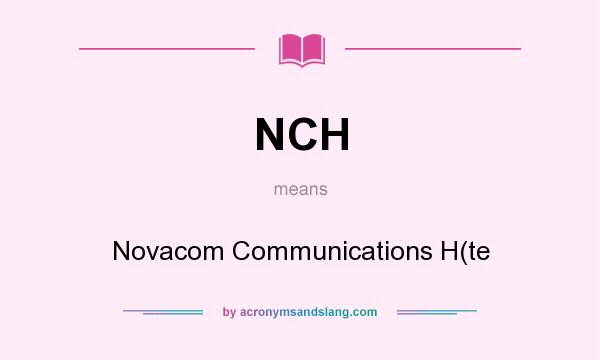 What does NCH mean? It stands for Novacom Communications H(te