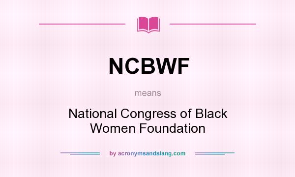 What does NCBWF mean? It stands for National Congress of Black Women Foundation