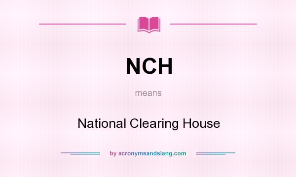 What does NCH mean? It stands for National Clearing House