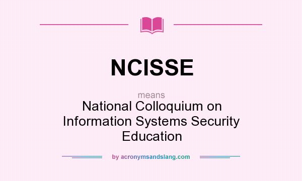 What does NCISSE mean? It stands for National Colloquium on Information Systems Security Education