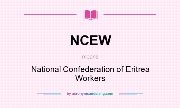 What does NCEW mean? It stands for National Confederation of Eritrea Workers