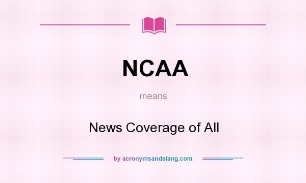 What does NCAA mean? It stands for News Coverage of All