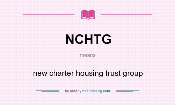What does NCHTG mean? It stands for new charter housing trust group