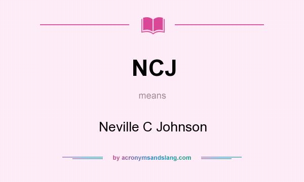 What does NCJ mean? It stands for Neville C Johnson