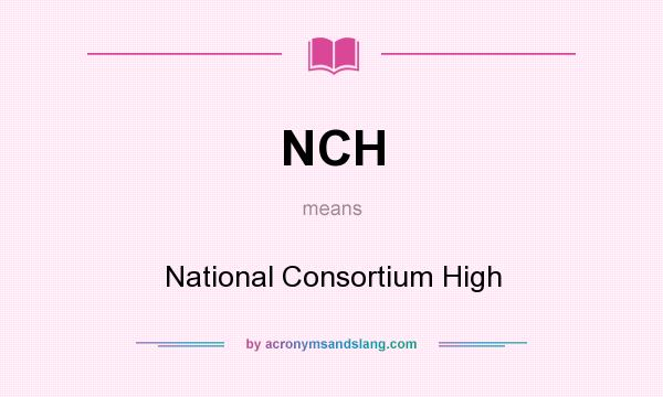 What does NCH mean? It stands for National Consortium High
