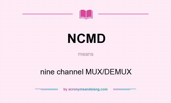 What does NCMD mean? It stands for nine channel MUX/DEMUX