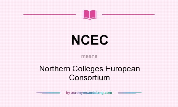 What does NCEC mean? It stands for Northern Colleges European Consortium