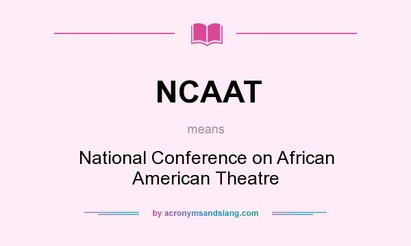 What does NCAAT mean? It stands for National Conference on African American Theatre