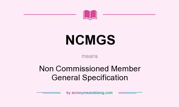 What does NCMGS mean? It stands for Non Commissioned Member General Specification