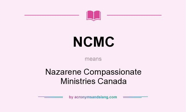 What does NCMC mean? It stands for Nazarene Compassionate Ministries Canada
