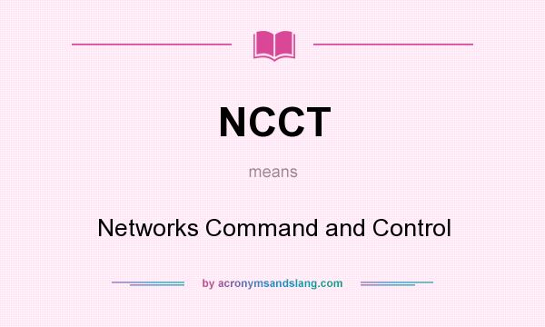 What does NCCT mean? It stands for Networks Command and Control