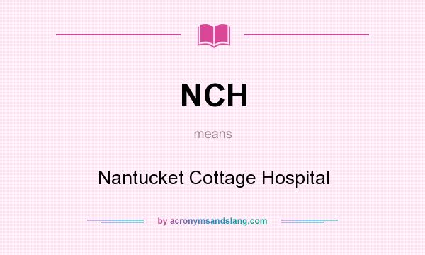 What does NCH mean? It stands for Nantucket Cottage Hospital