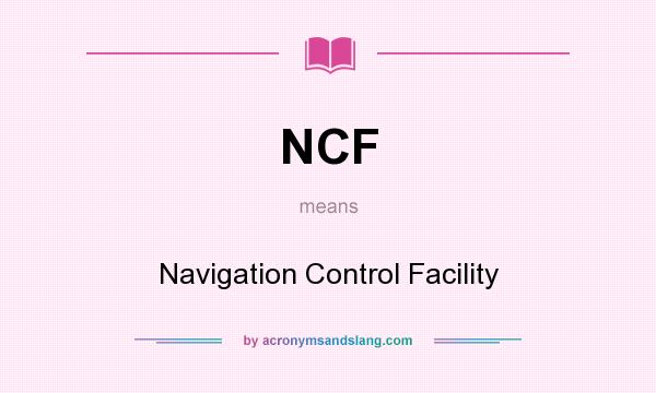 What does NCF mean? It stands for Navigation Control Facility