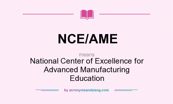 What does NCE/AME mean? It stands for National Center of Excellence for Advanced Manufacturing Education