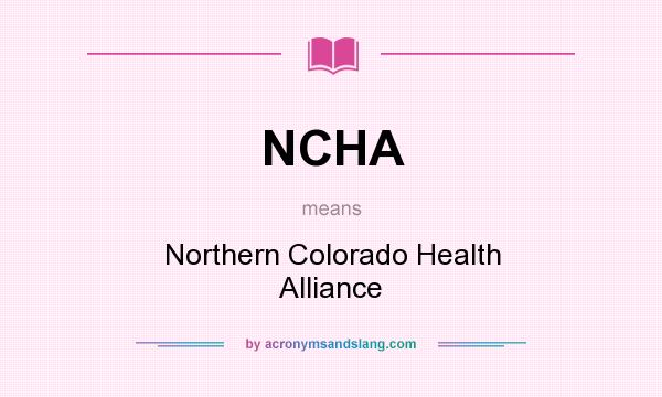 What does NCHA mean? It stands for Northern Colorado Health Alliance