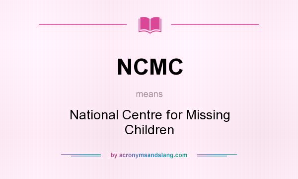 What does NCMC mean? It stands for National Centre for Missing Children