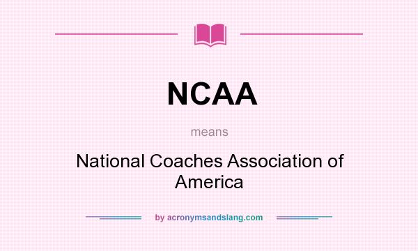 What does NCAA mean? It stands for National Coaches Association of America