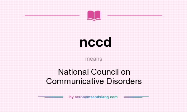 What does nccd mean? It stands for National Council on Communicative Disorders