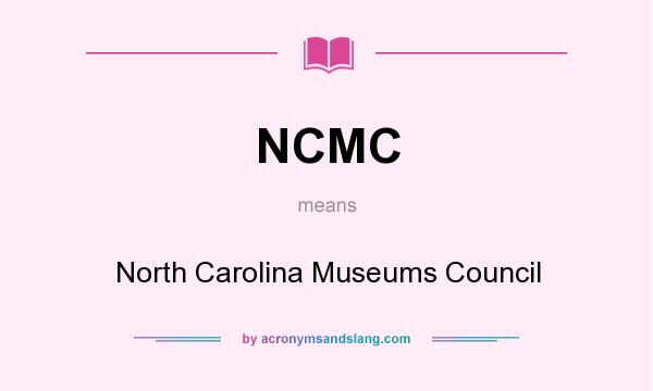What does NCMC mean? It stands for North Carolina Museums Council