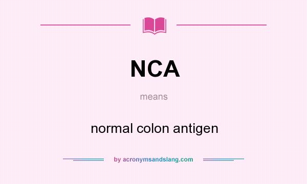 What does NCA mean? It stands for normal colon antigen