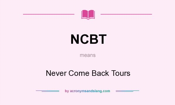 What does NCBT mean? It stands for Never Come Back Tours