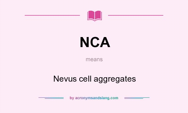 What does NCA mean? It stands for Nevus cell aggregates