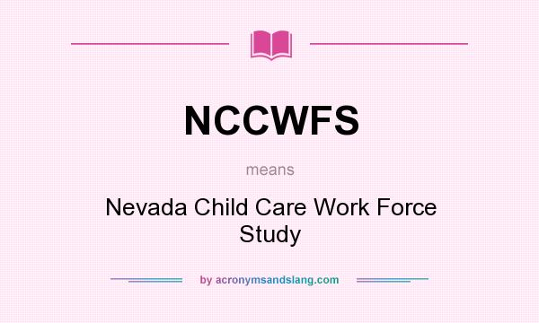 What does NCCWFS mean? It stands for Nevada Child Care Work Force Study