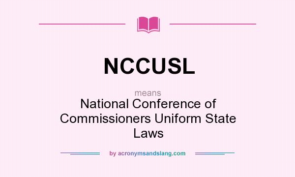 What does NCCUSL mean? It stands for National Conference of Commissioners Uniform State Laws