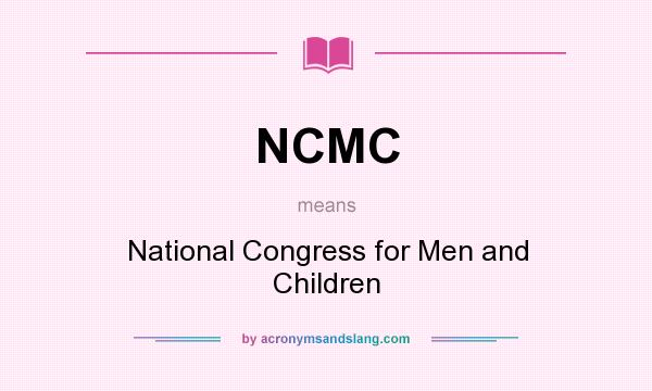 What does NCMC mean? It stands for National Congress for Men and Children