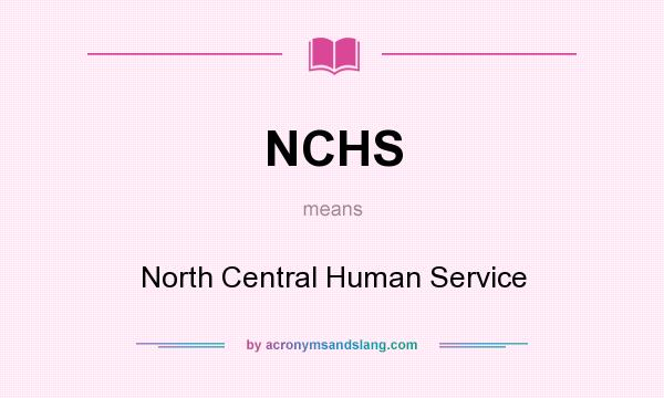 What does NCHS mean? It stands for North Central Human Service