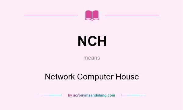 What does NCH mean? It stands for Network Computer House