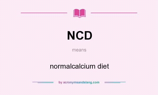 What does NCD mean? It stands for normalcalcium diet