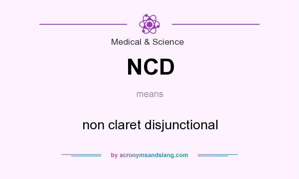 What does NCD mean? It stands for non claret disjunctional