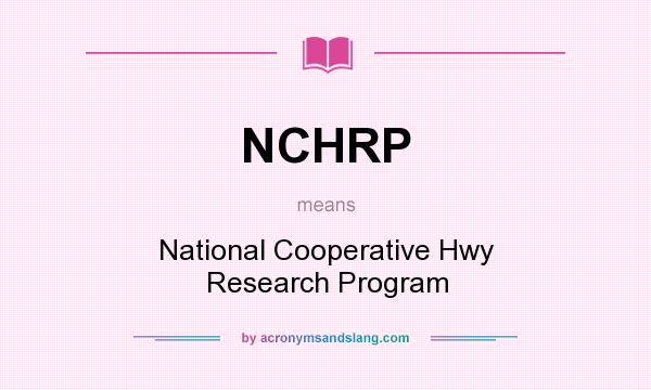 What does NCHRP mean? It stands for National Cooperative Hwy Research Program