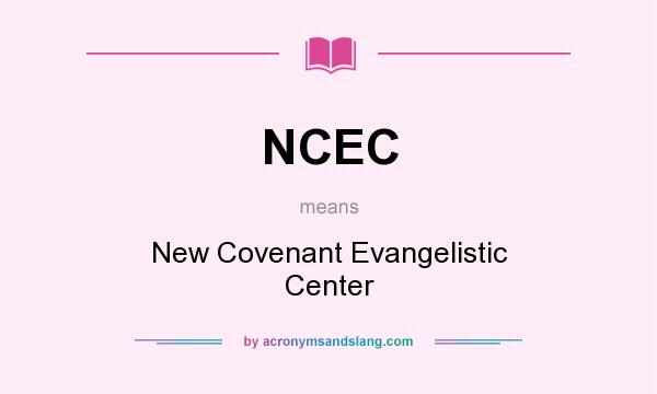 What does NCEC mean? It stands for New Covenant Evangelistic Center
