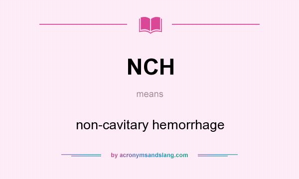What does NCH mean? It stands for non-cavitary hemorrhage