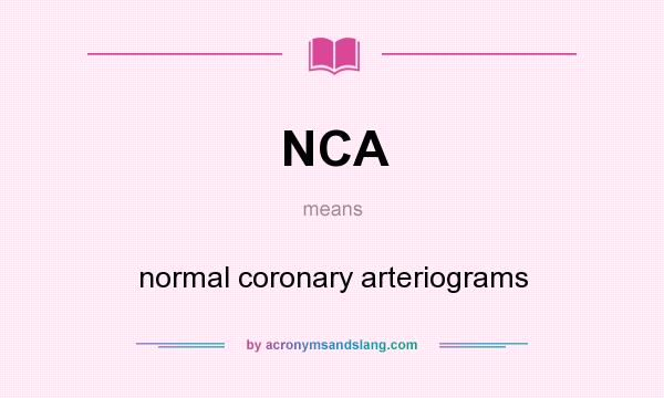 What does NCA mean? It stands for normal coronary arteriograms