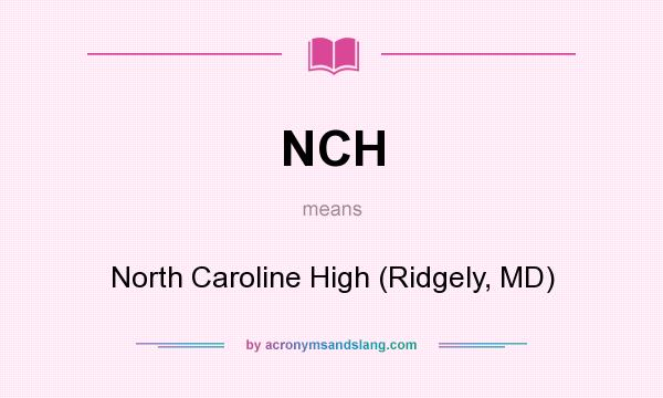 What does NCH mean? It stands for North Caroline High (Ridgely, MD)