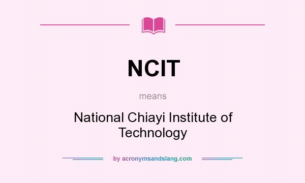 What does NCIT mean? It stands for National Chiayi Institute of Technology