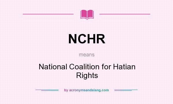 What does NCHR mean? It stands for National Coalition for Hatian Rights