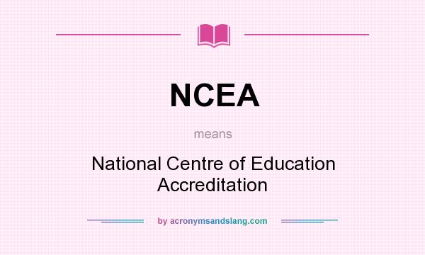 What does NCEA mean? It stands for National Centre of Education Accreditation