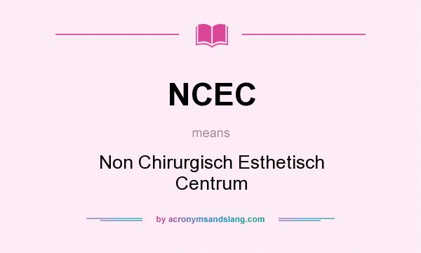 What does NCEC mean? It stands for Non Chirurgisch Esthetisch Centrum