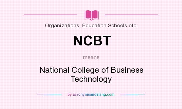 What does NCBT mean? It stands for National College of Business Technology