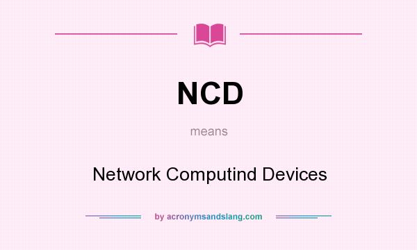 What does NCD mean? It stands for Network Computind Devices