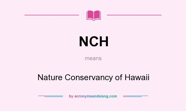 What does NCH mean? It stands for Nature Conservancy of Hawaii