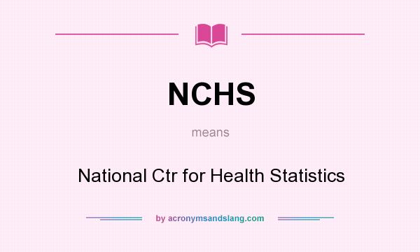 What does NCHS mean? It stands for National Ctr for Health Statistics