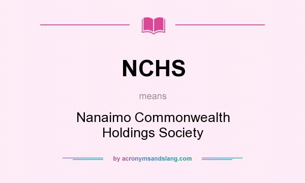 What does NCHS mean? It stands for Nanaimo Commonwealth Holdings Society