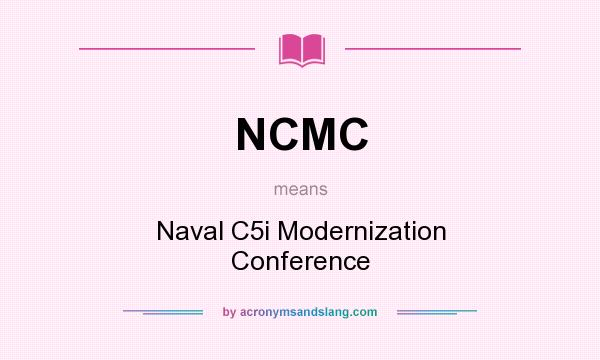 What does NCMC mean? It stands for Naval C5i Modernization Conference