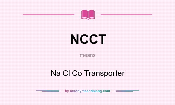 What does NCCT mean? It stands for Na Cl Co Transporter